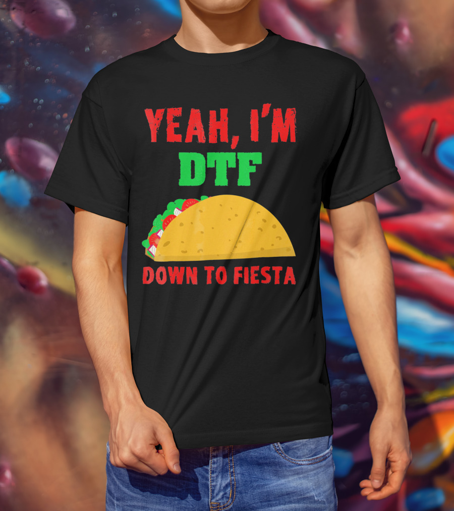 Yeah I'm Down To Fiesta Taco Funny Cinco De Mayo Mens DTF T-Shirt