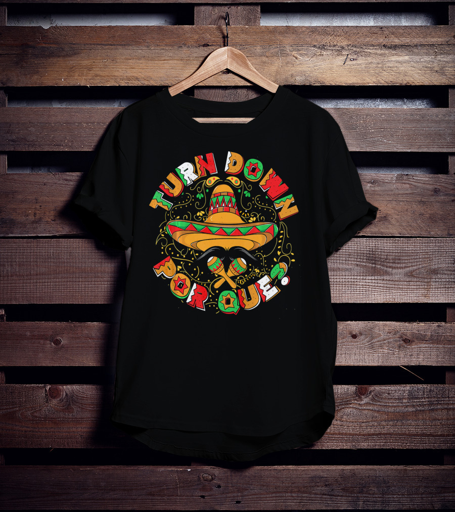 Turn Down Por Que Sombrero Cinco De Mayo Festive T-Shirt