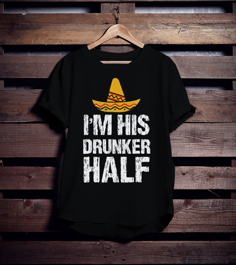 I'm His Drunker Half Sombrero Funny Cinco De Mayo T-Shirt
