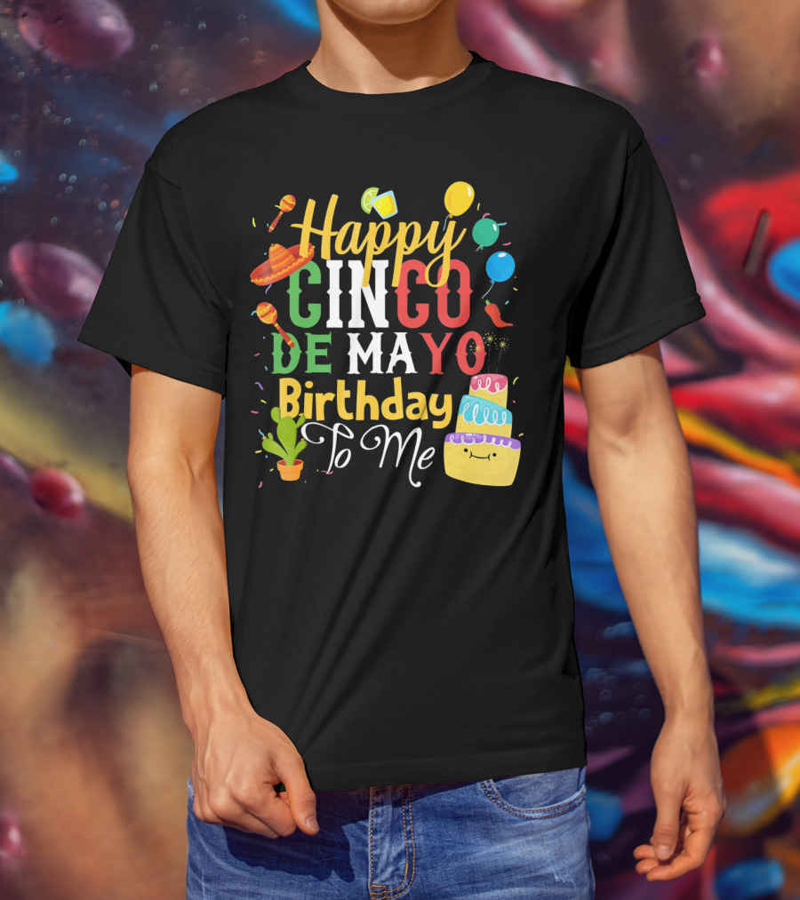 Happy Cinco De Mayo Birthday To Me T-Shirt