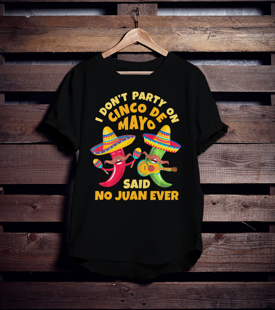 I Don't Party On Cinco De Mayo Said No Juan Ever T-Shirt