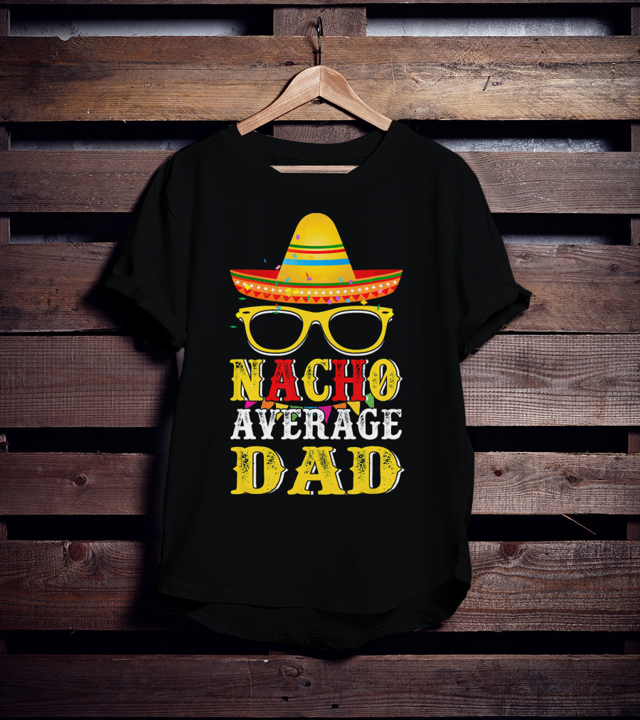 Nacho Average Dad Sombrero Glasses Fiesta Fun T-Shirt