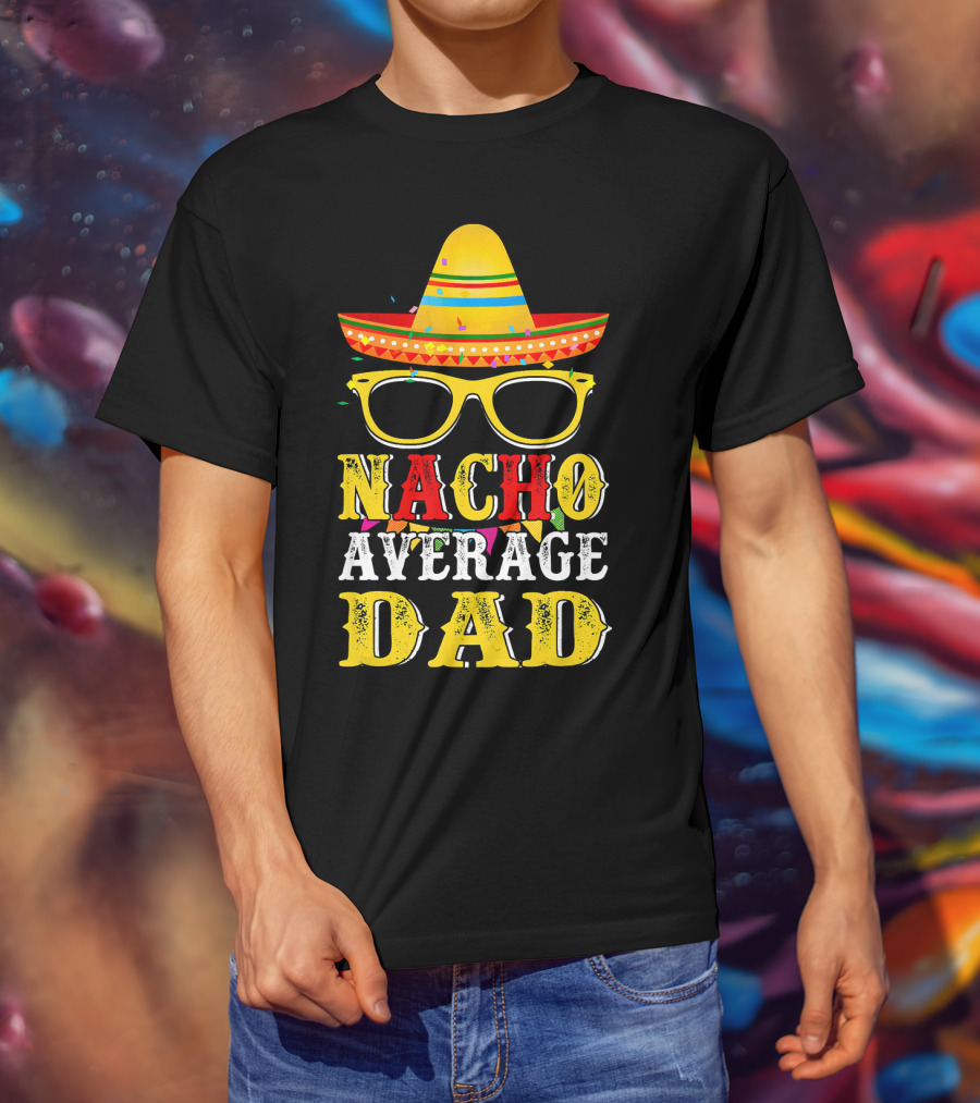 Nacho Average Dad Sombrero Glasses Fiesta Fun T-Shirt