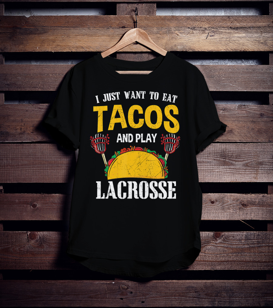 I Just Want To Eat Tacos And Play Lacrosse T-Shirt