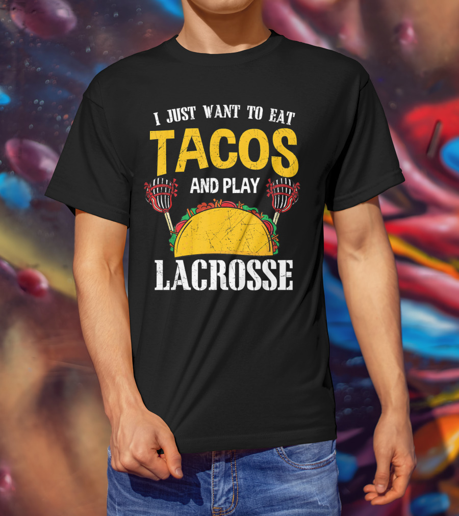 I Just Want To Eat Tacos And Play Lacrosse T-Shirt