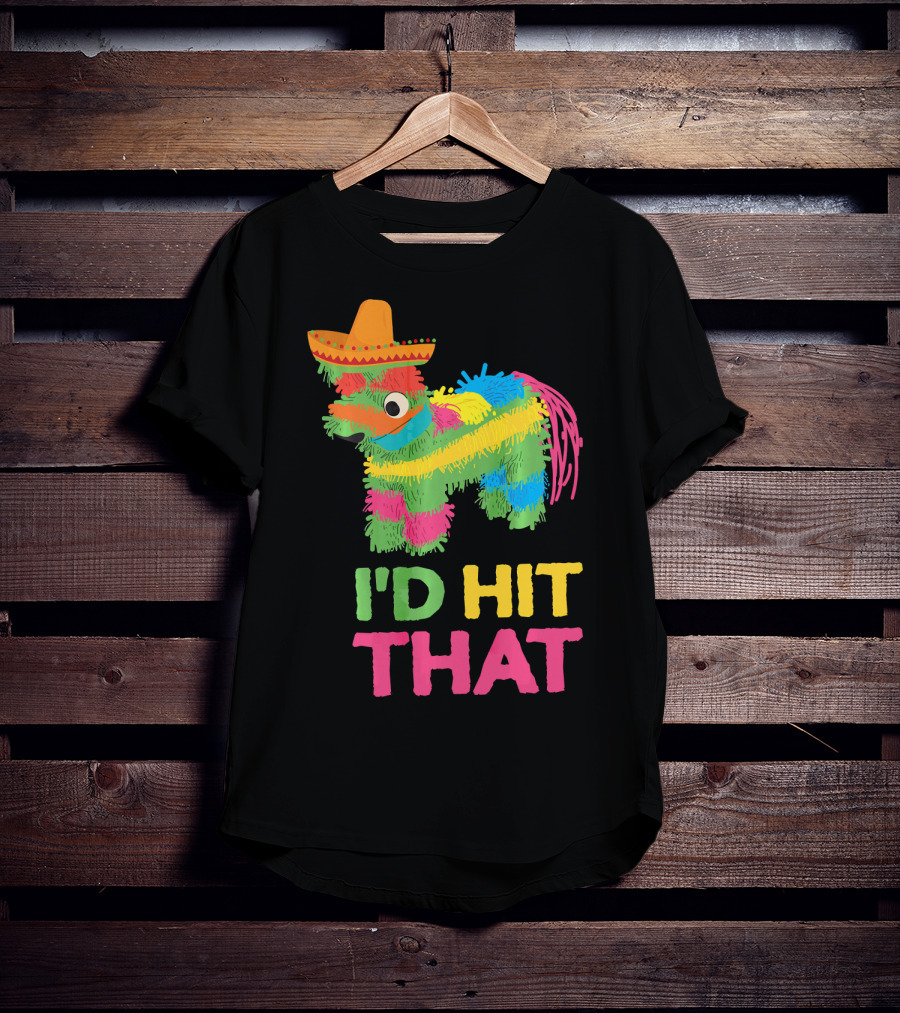 I'd Hit That Funny Piñata Cinco De Mayo T-Shirt