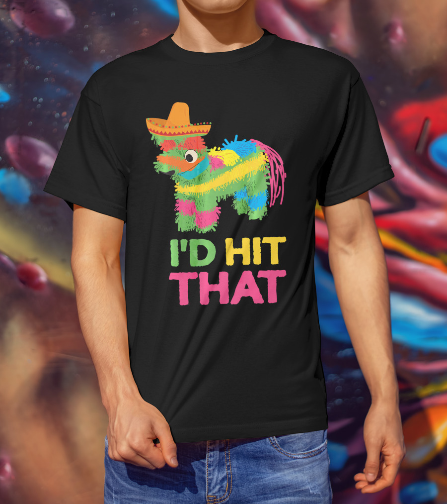 I'd Hit That Funny Piñata Cinco De Mayo T-Shirt