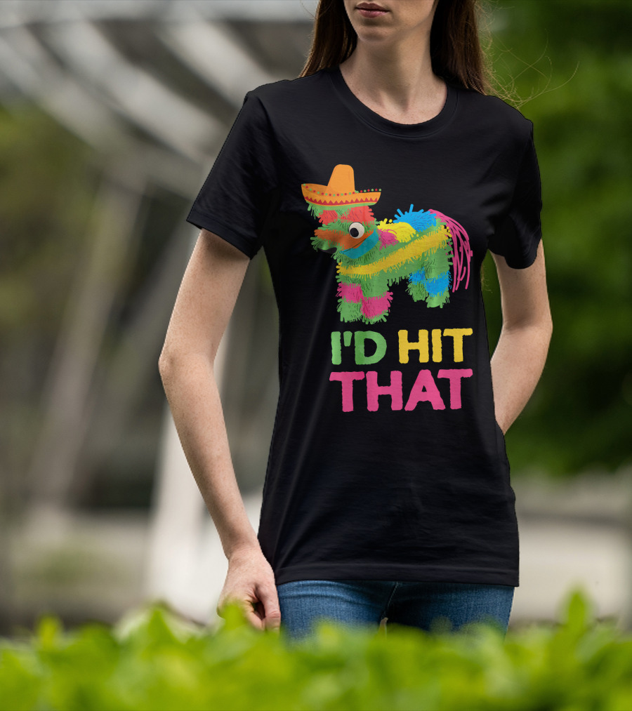 I'd Hit That Funny Piñata Cinco De Mayo T-Shirt