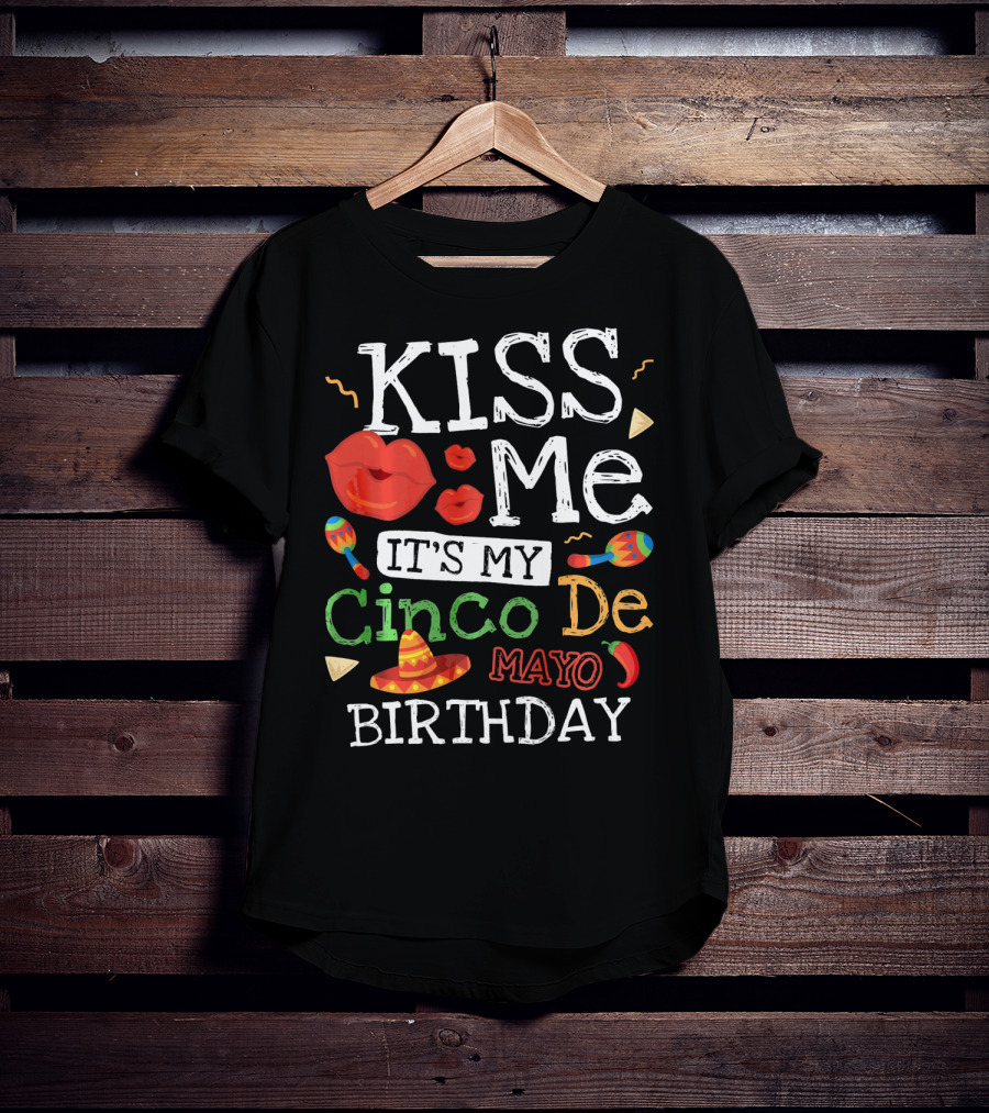 Kiss Me It's My Cinco De Mayo Birthday With Sombrero And Maracas T-Shirt
