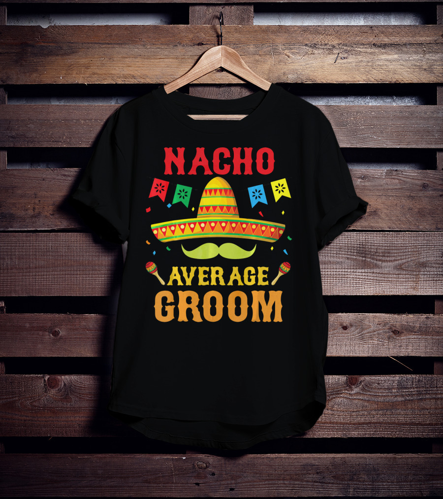 Nacho Average Groom Cinco Sombrero And Maracas Fiesta Fun T-Shirt