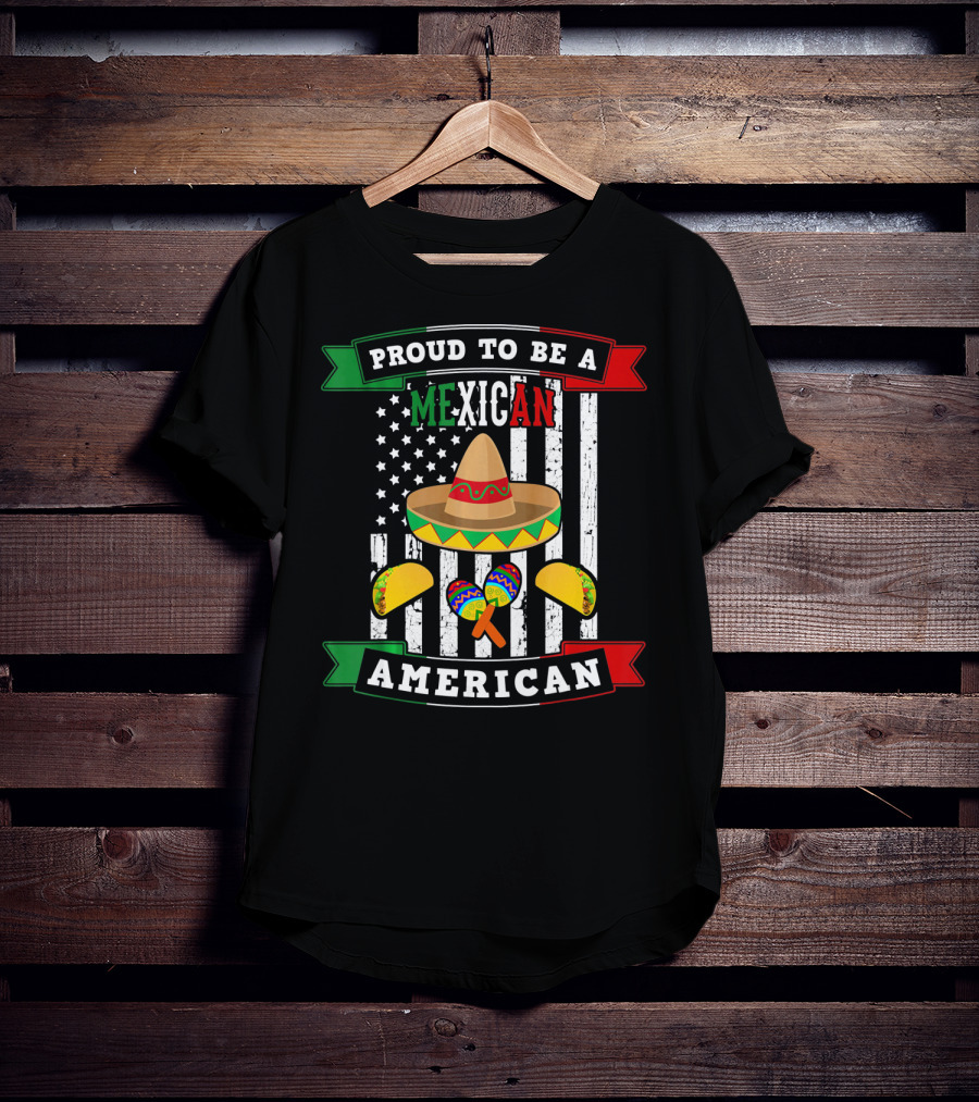Proud To Be A Mexican American Flag Cinco De Mayo Sombrero Maracas Tacos T-Shirt