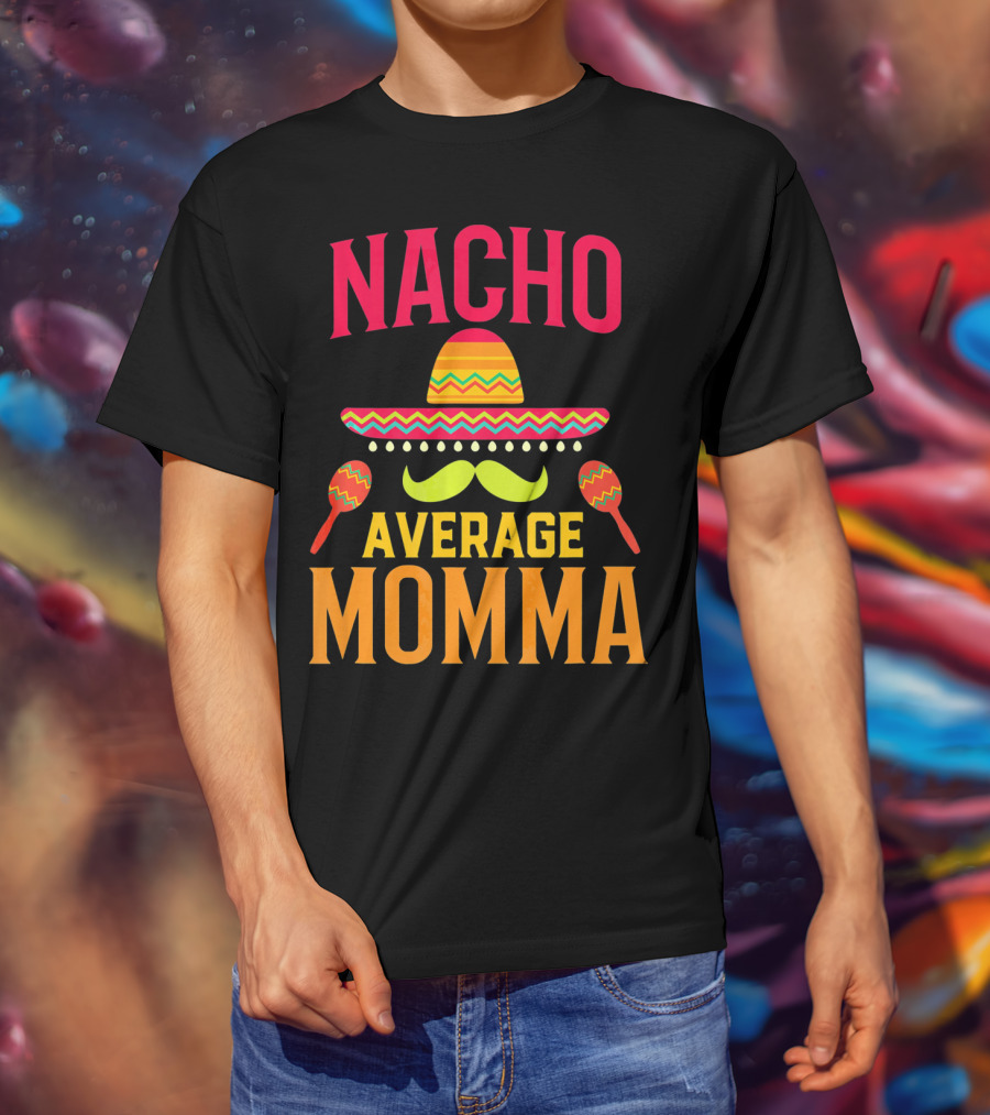 Nacho Average Momma Sombrero Mustache Maracas T-Shirt