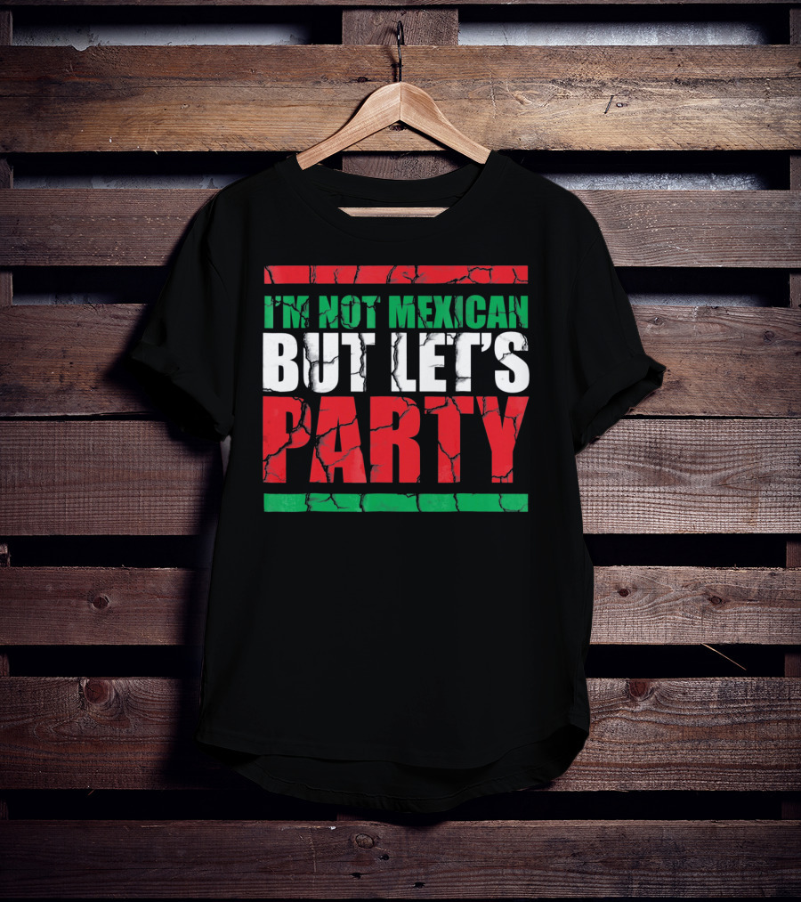 I'm Not Mexican But Let's Party Cinco De Mayo Costume T-Shirt