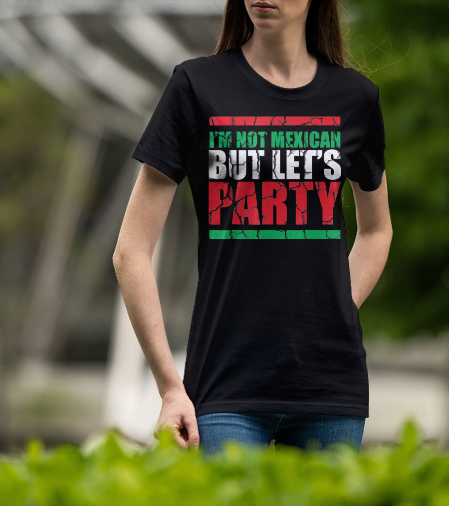 I'm Not Mexican But Let's Party Cinco De Mayo Costume T-Shirt