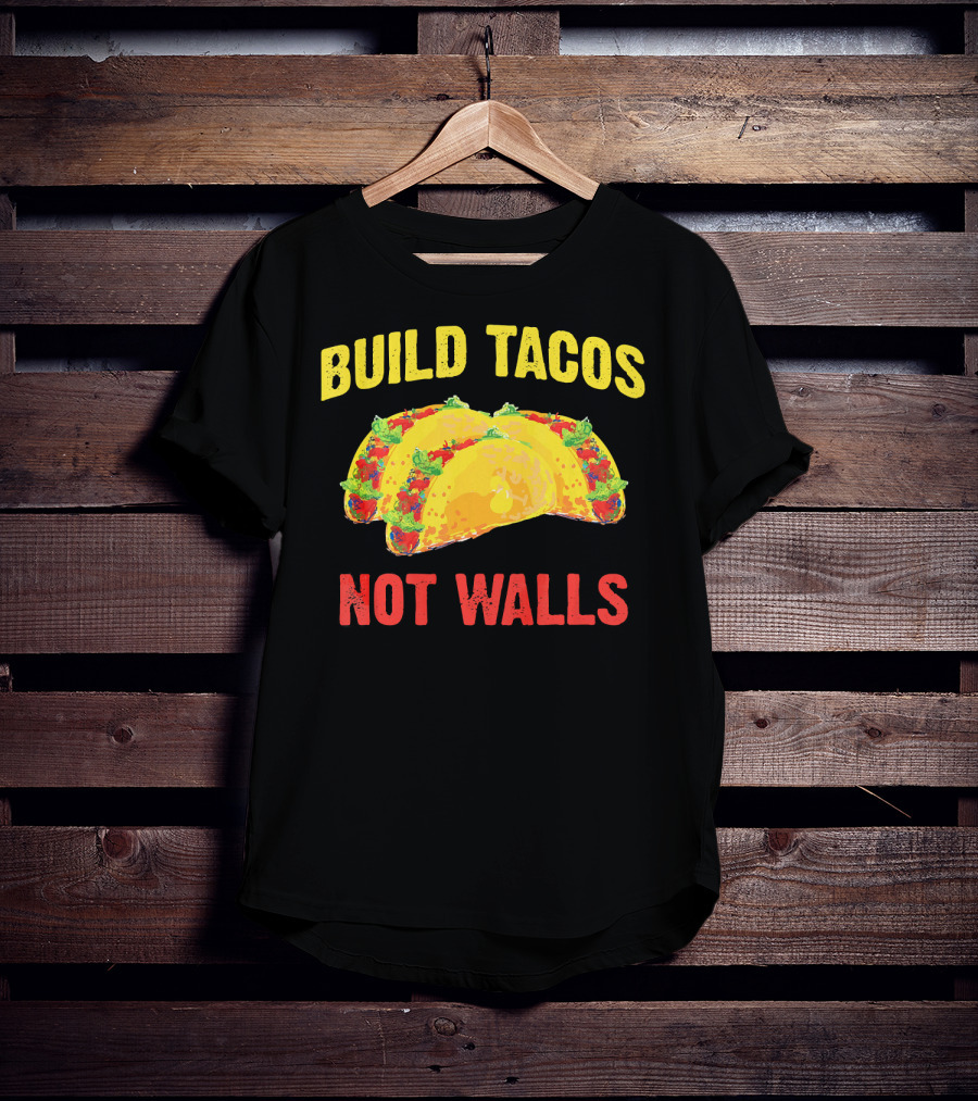 Build Tacos Not Walls Cinco De Mayo Anti-Taco T-Shirt