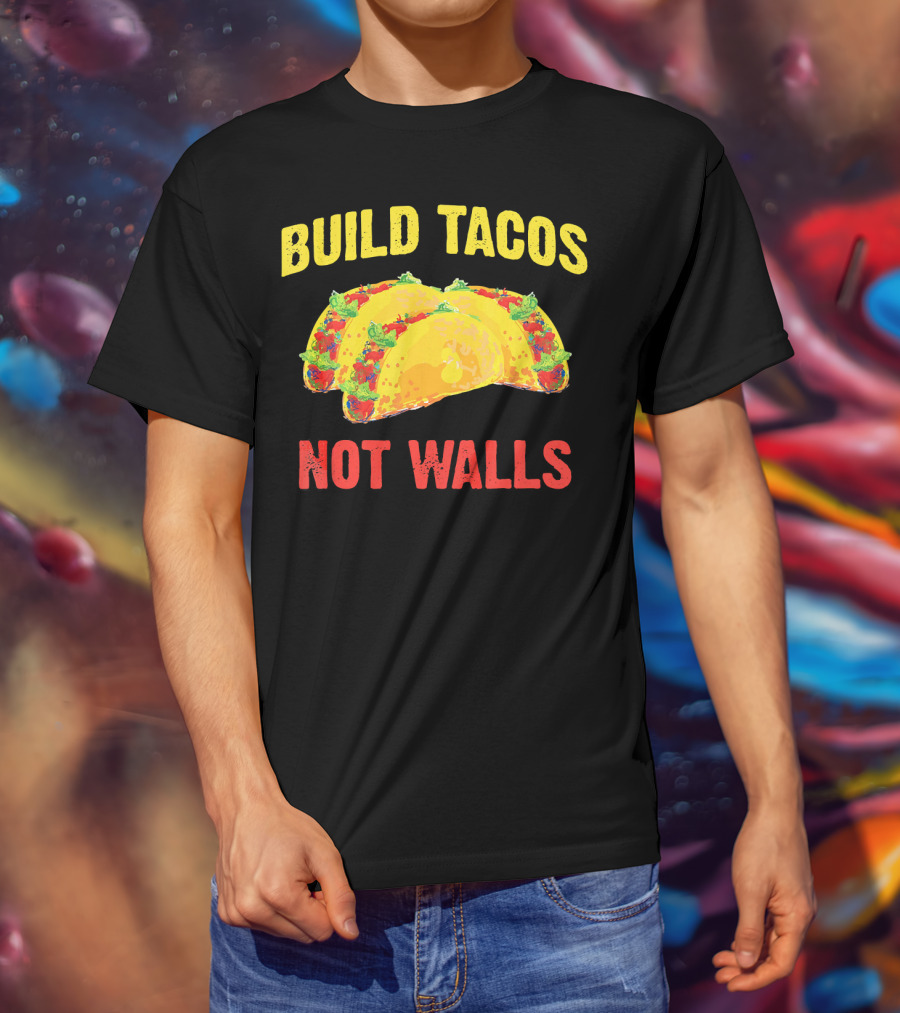 Build Tacos Not Walls Cinco De Mayo Anti-Taco T-Shirt
