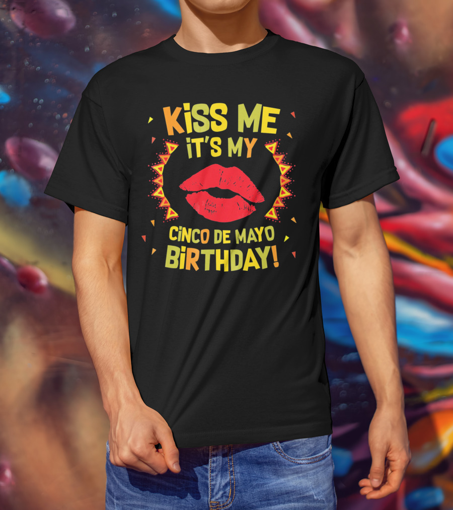 Kiss Me It's My Cinco De Mayo Birthday T-Shirt