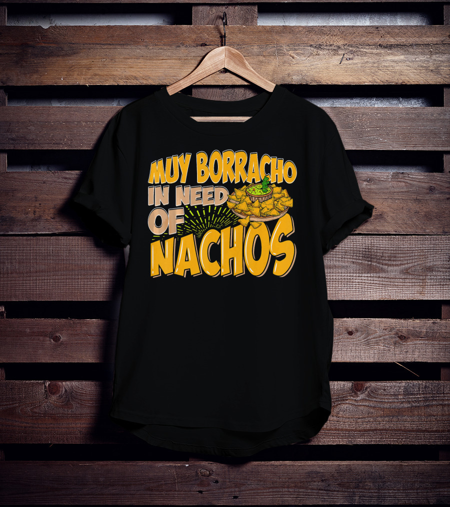 Muy Borracho In Need Of Nachos Funny Text With Nachos T-Shirt
