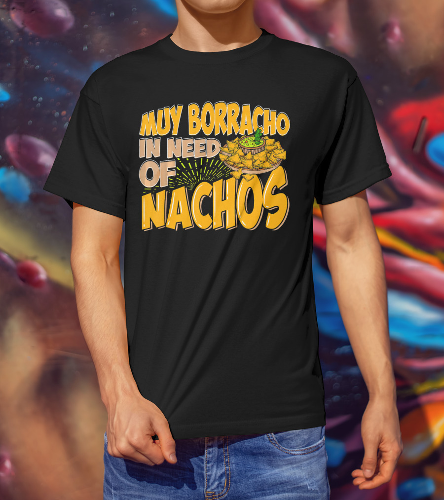 Muy Borracho In Need Of Nachos Funny Text With Nachos T-Shirt