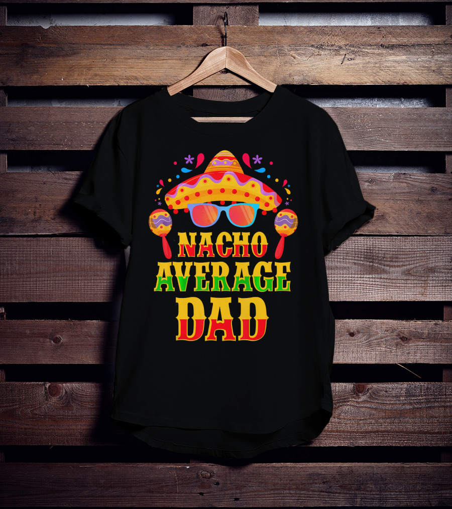 Nacho Average Dad Funny Mexican Family Cinco De Mayo Party Hat Maracas Glasses T-Shirt