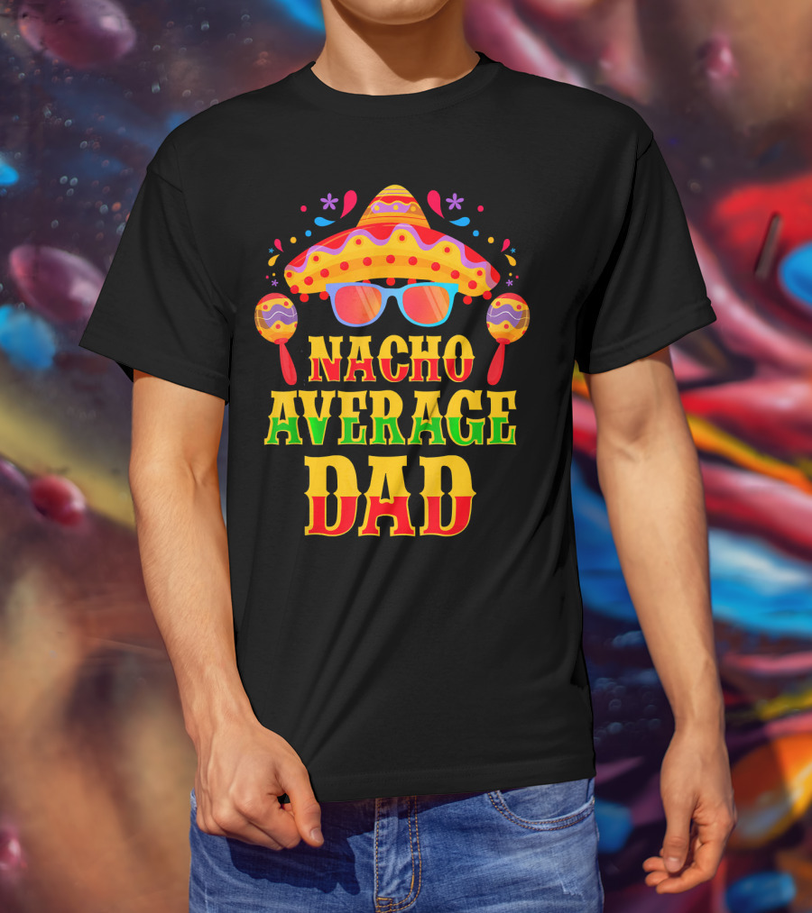 Nacho Average Dad Funny Mexican Family Cinco De Mayo Party Hat Maracas Glasses T-Shirt