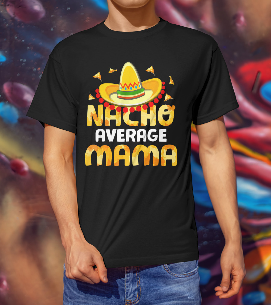 Nacho Average Mama Sombrero Cheese Chips Fiesta T-Shirt