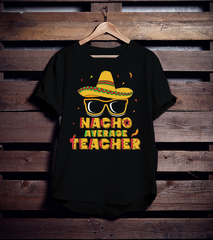 Nacho Average Teacher Sombrero Glasses Cinco De Mayo T-Shirt