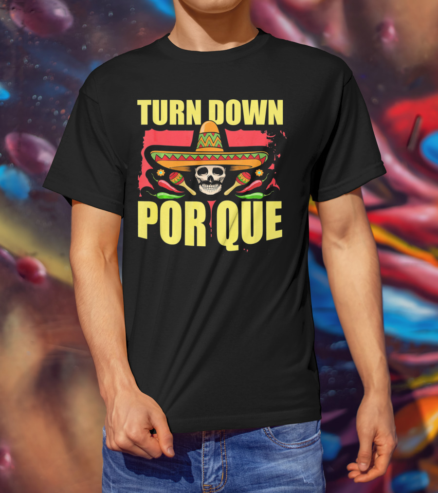 Turn Down Por Que Cinco De Mayo Sombrero Skull Maracas T-Shirt
