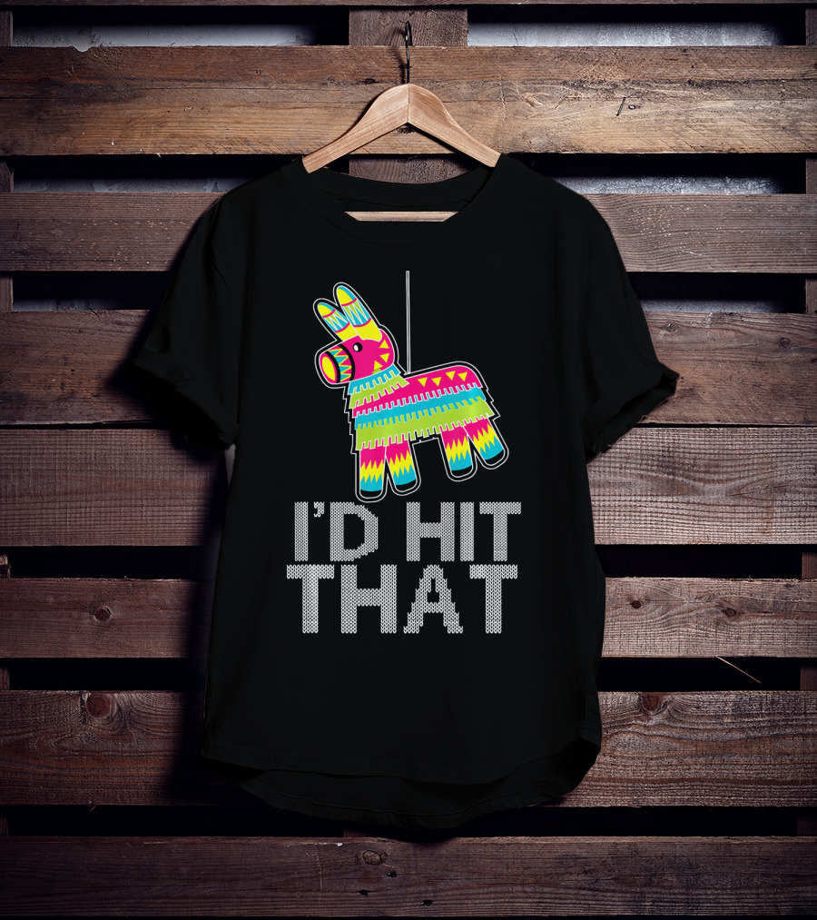 I'd Hit That Cinco De Mayo Funny Mexican Pinata T-Shirt