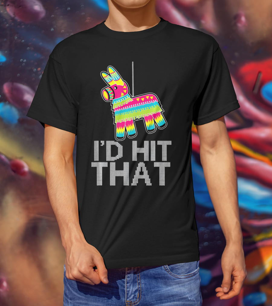I'd Hit That Cinco De Mayo Funny Mexican Pinata T-Shirt