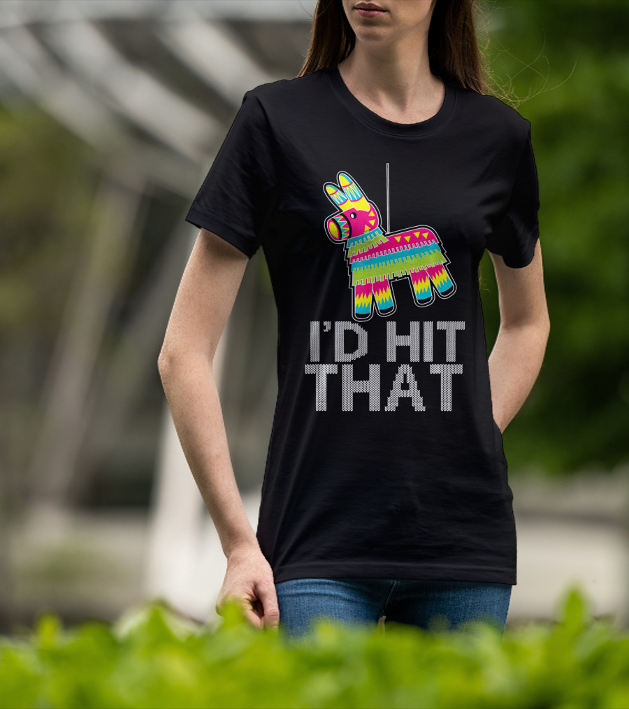 I'd Hit That Cinco De Mayo Funny Mexican Pinata T-Shirt