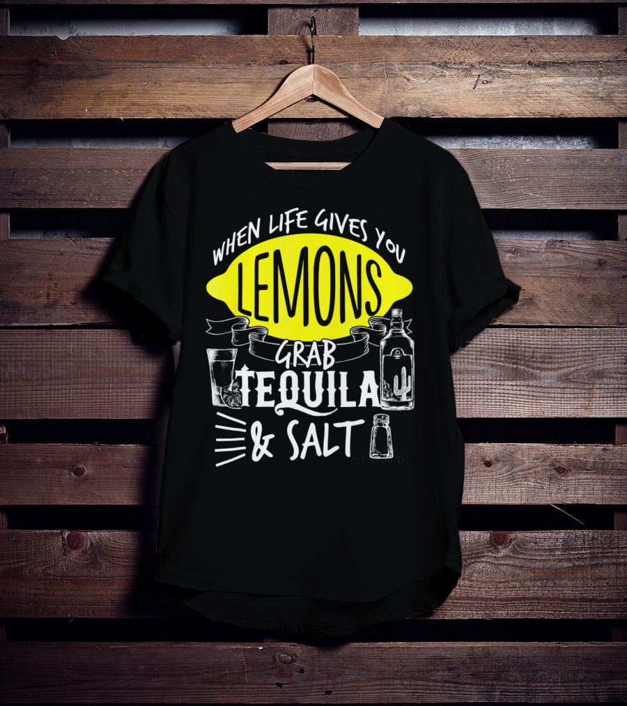 When Life Gives You Lemons Grab Tequila And Salt T-Shirt