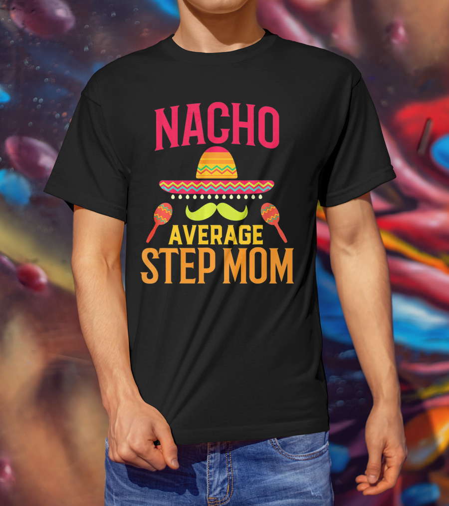 Nacho Average Step Mom Sombrero Mustache Maracas T-Shirt
