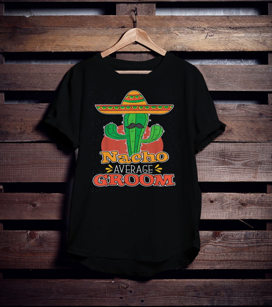 Nacho Average Groom Cactus Sombrero Cinco De Mayo Wedding T-Shirt