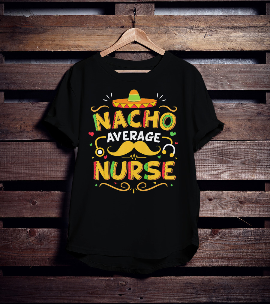 Nacho Average Nurse Cinco De Mayo Sombrero Stethoscope Mustache T-Shirt