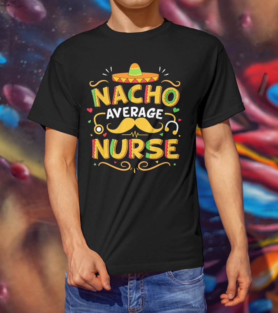 Nacho Average Nurse Cinco De Mayo Sombrero Stethoscope Mustache T-Shirt