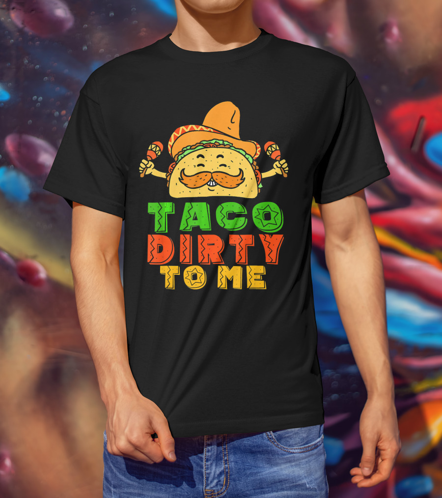 Taco Dirty To Me Mexican Taco Sombrero Maracas T-Shirt