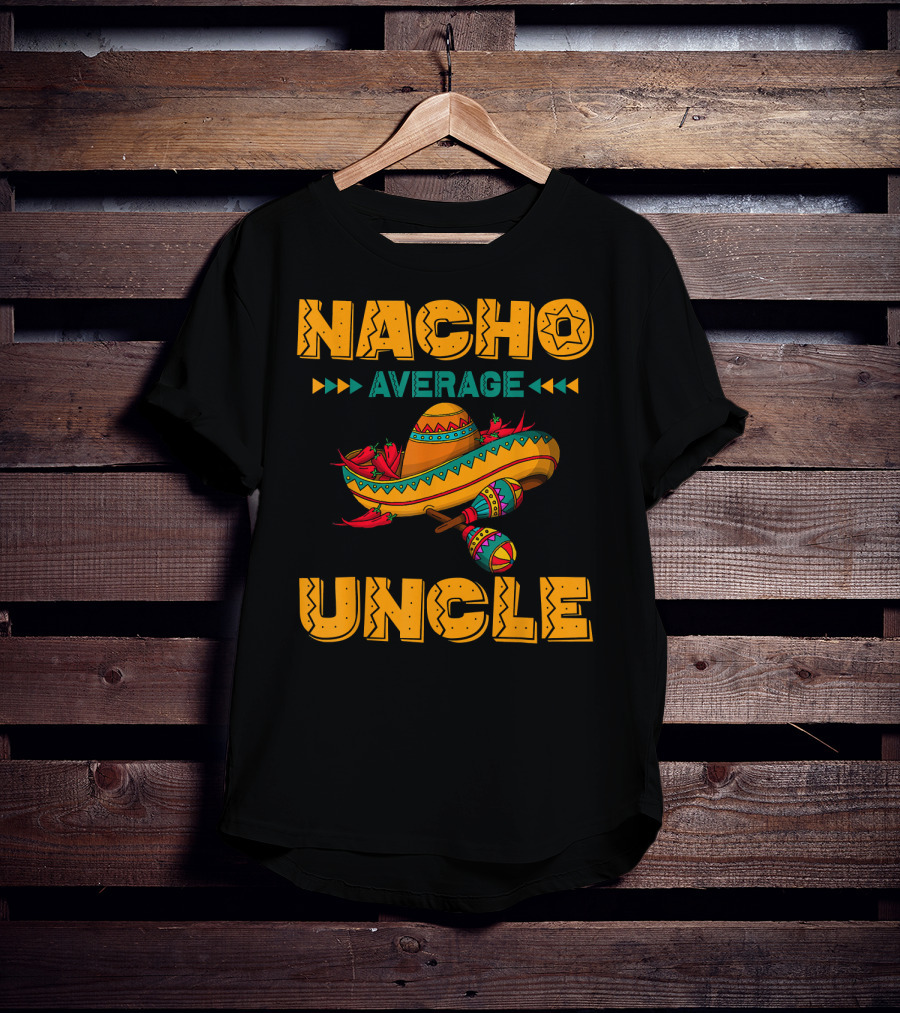 Nacho Average Uncle Sombrero Maracas Fiesta Vibes T-Shirt