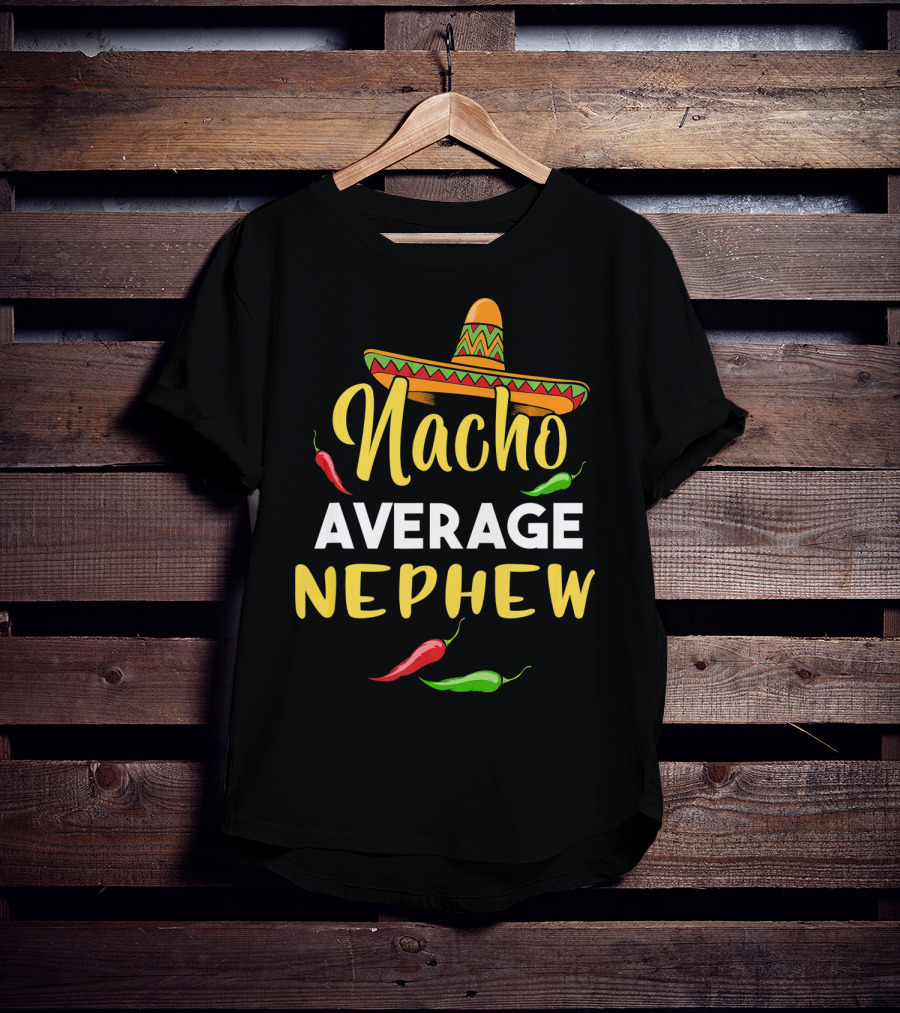 Nacho Average Nephew Cinco De Sombrero Peppers Fiesta T-Shirt