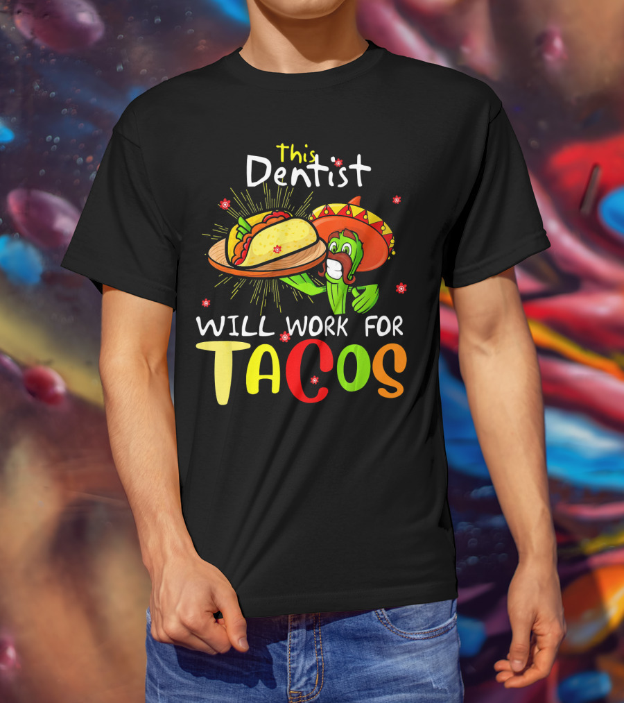 This Dentist Will Work For Tacos Cactus Sombrero Fiesta T-Shirt