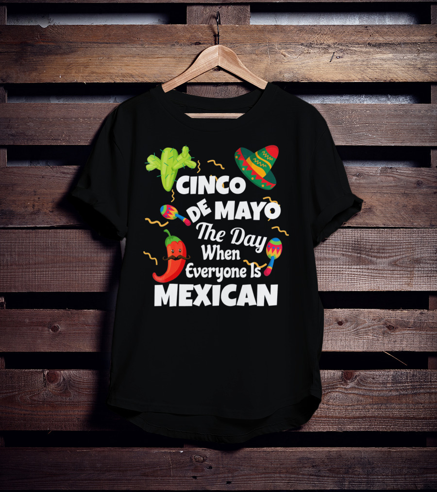 Cinco De Mayo The Day When Everyone Is Mexican Sombrero Cactus Maracas Chili Pepper T-Shirt