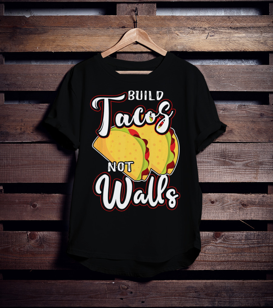 Build Tacos Not Walls Mexican Party Tacos T-Shirt