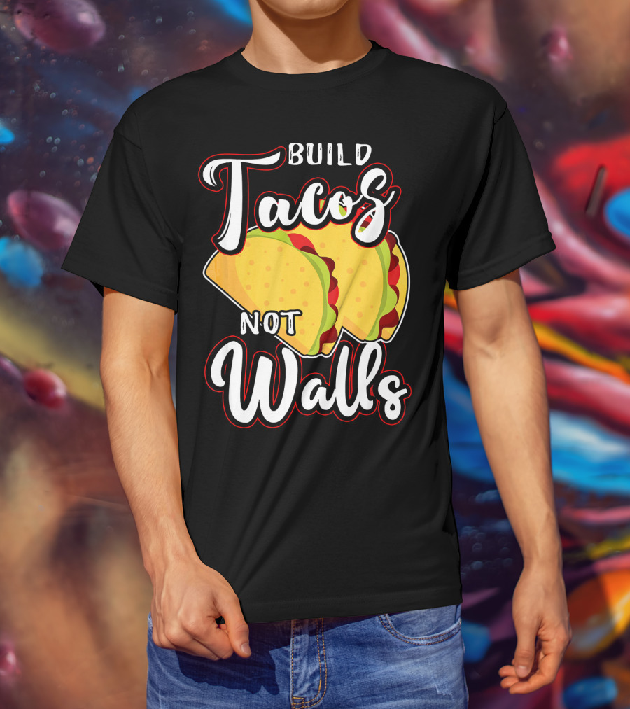 Build Tacos Not Walls Mexican Party Tacos T-Shirt