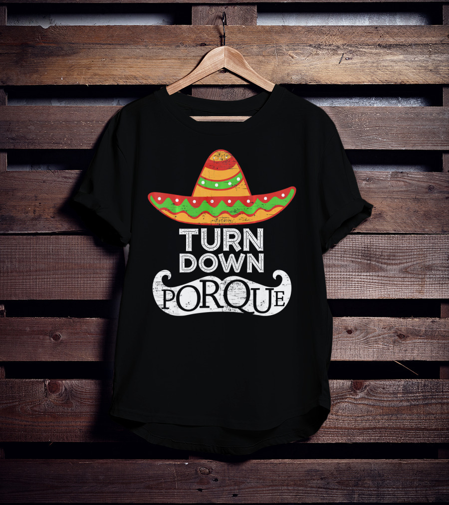 Turn Down Por Que Sombrero Cinco De Mayo T-Shirt