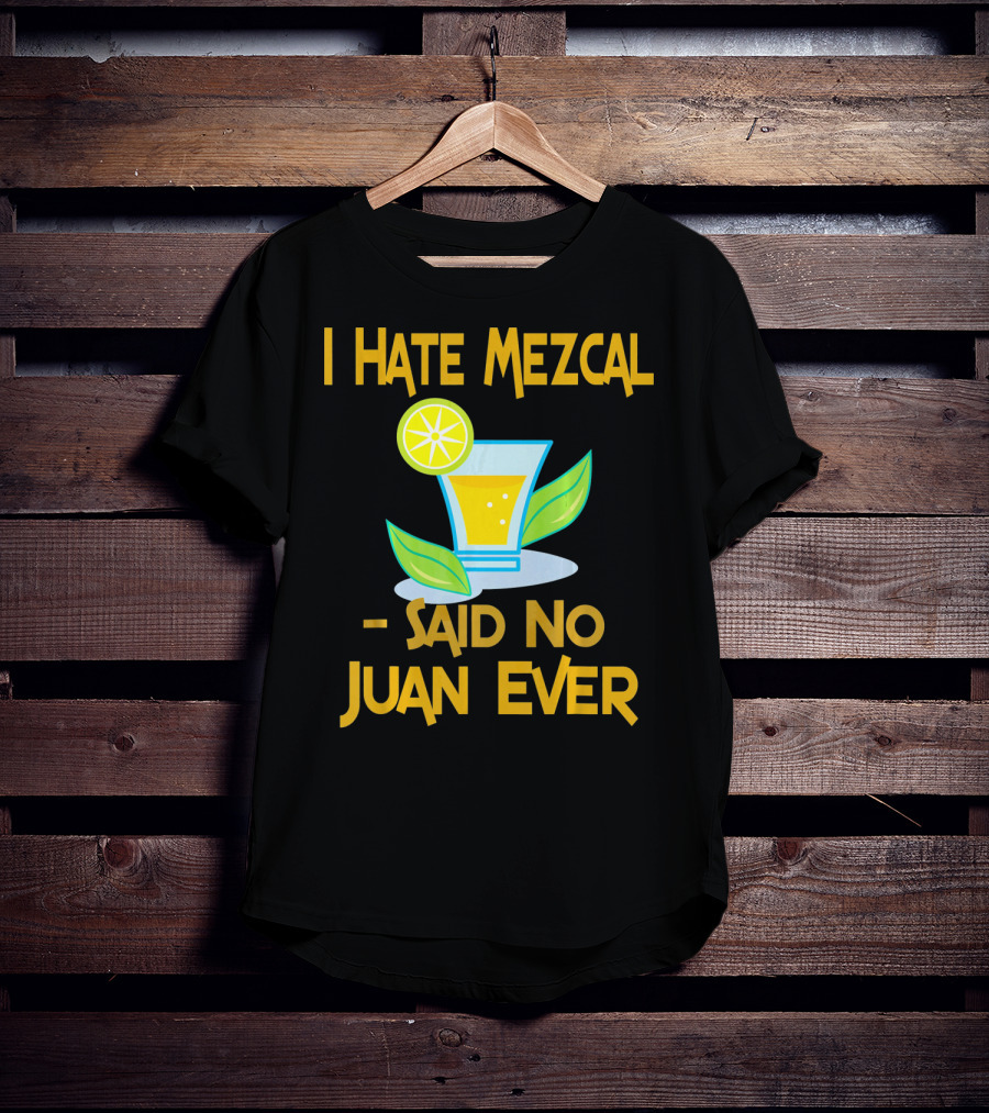 I Hate Mezcal Said No Juan Ever Cocktail Lime Leaves T-Shirt
