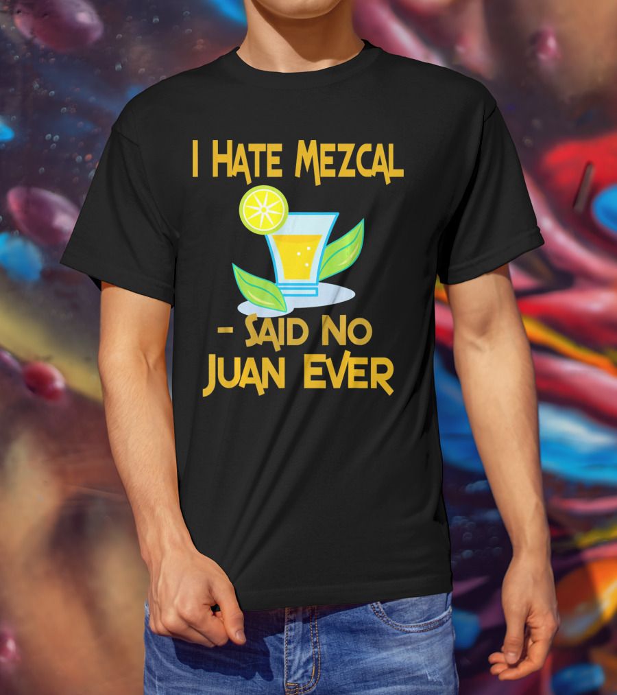 I Hate Mezcal Said No Juan Ever Cocktail Lime Leaves T-Shirt