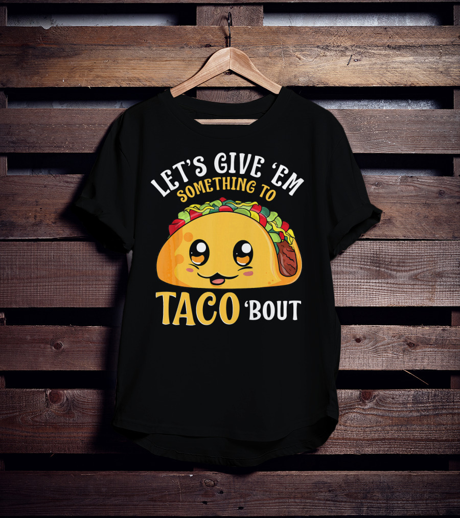 Let's Give Em Something To Taco Bout T-Shirt
