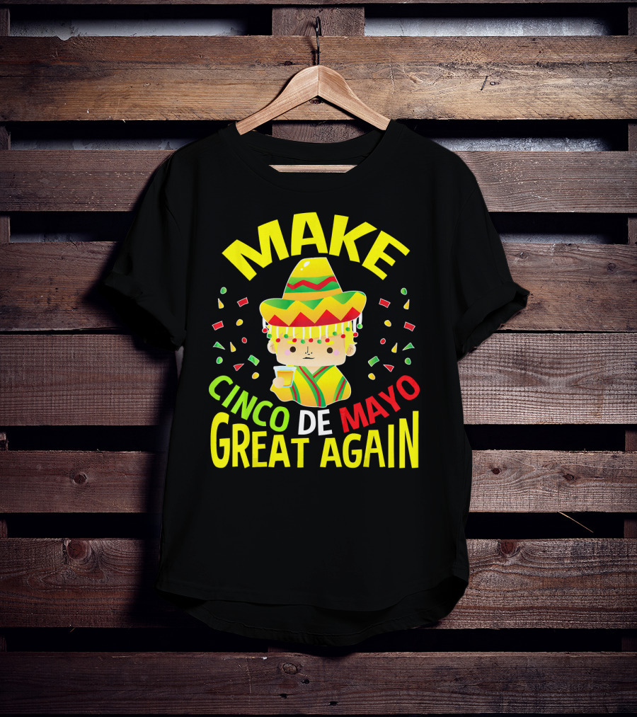 Make Cinco De Mayo Great Again Celebration With Sombrero And Drink T-Shirt