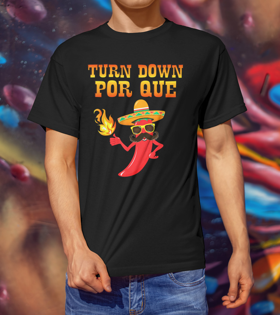 TURN DOWN POR QUE Sombrero Chili Pepper Flame Mexican T-Shirt