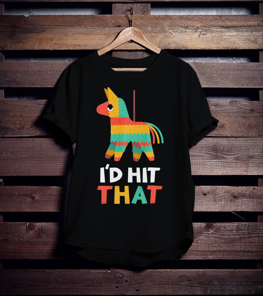 I'd Hit That Colorful Pinata Humorous Cinco De Mayo T-Shirt